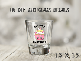 Don't Be A Cuntcake UV DTF Shot Glass Decal