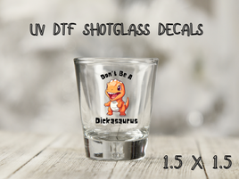 Don't Be A Dickasaurus UV DTF Shot Glass Decal