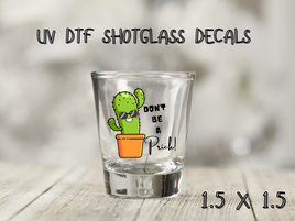 Don't Be A Prick UV DTF Shot Glass Decal