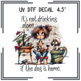 It's Not Drinking Alone If The Dog Is Home UV DTF Decal