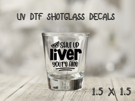 Shut Up Liver UV DTF Shot Glass Decal